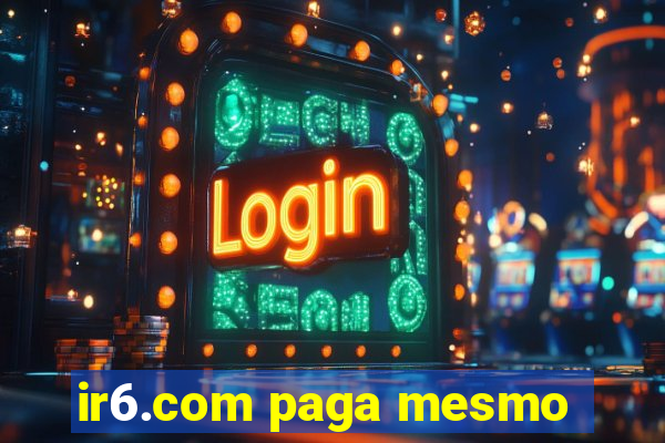 ir6.com paga mesmo